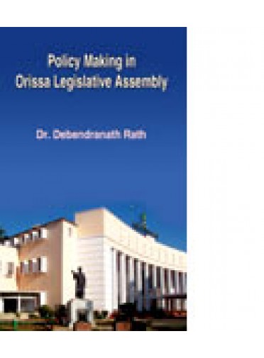 Policy Making in Orissa Ligislative Assembly by Debendra Nath Rath