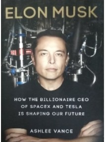 Elon Musk How the Billionaire CEO of Spacex and Tesla is Shaping our Future